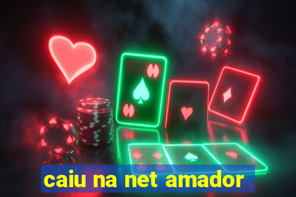 caiu na net amador